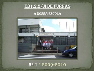 EB1,2,3/JI de FurnasA nossa Escola 5º 1 * 2009-2010 