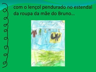 com o lençol pendurado no estendal da roupa da mãe do Bruno…