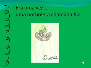 Era uma vez….uma borboleta chamada Bia.