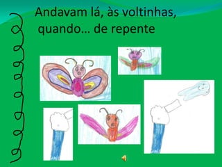 Andavam lá, às voltinhas, quando… de repente