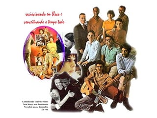 Caminhando contra o vento
 Sem lenço, sem documento
  No sol de quase dezembro
                    Eu vou
 