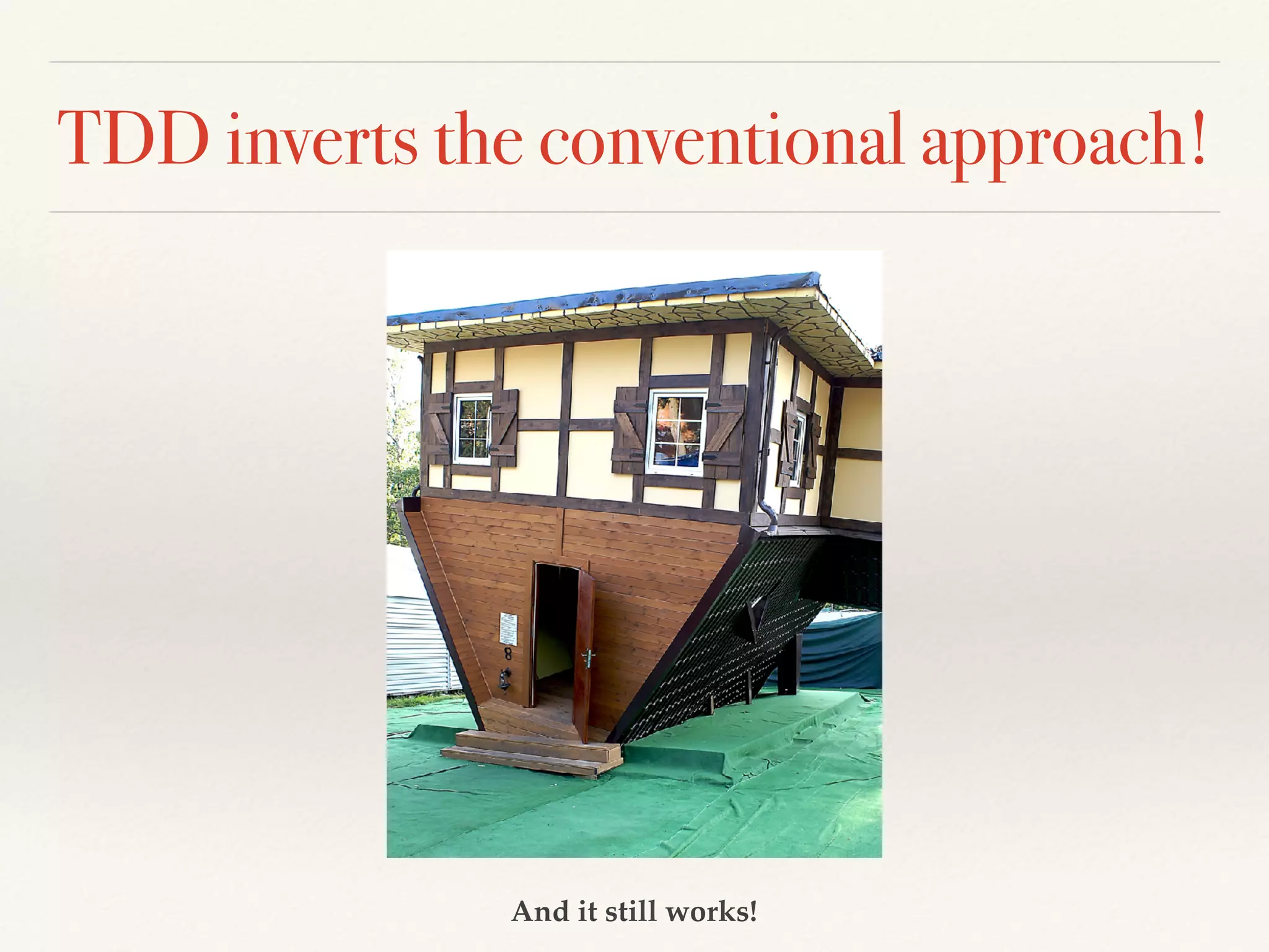 TDD inverts the conventional approach!
And it still works!
 