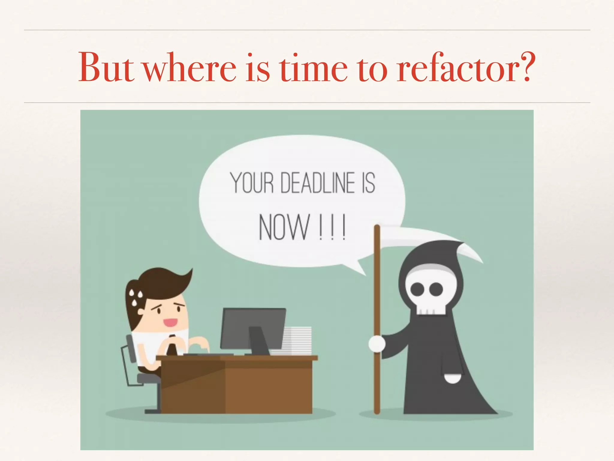 But where is time to refactor?
 