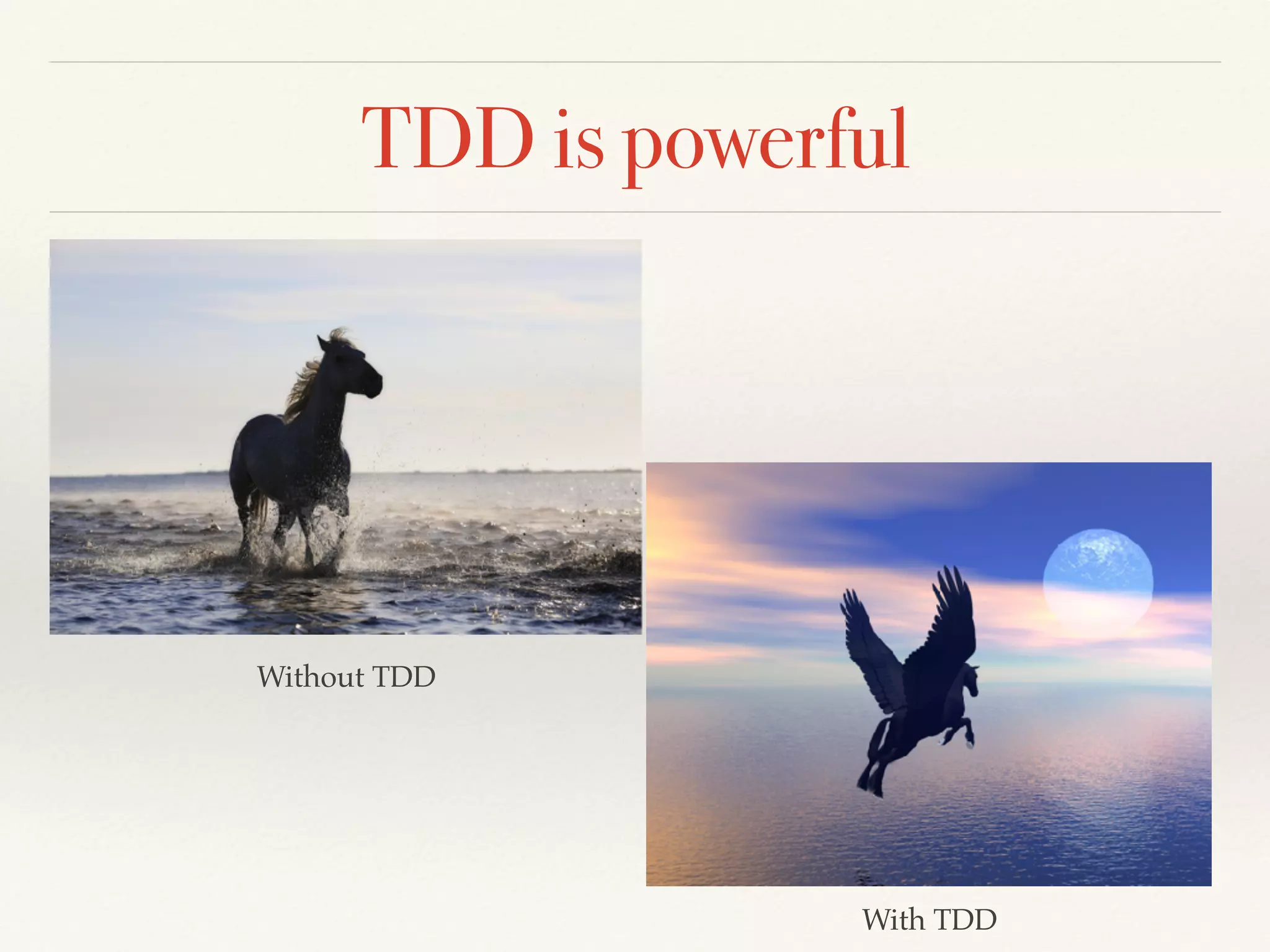 TDD is powerful
Without TDD
With TDD
 