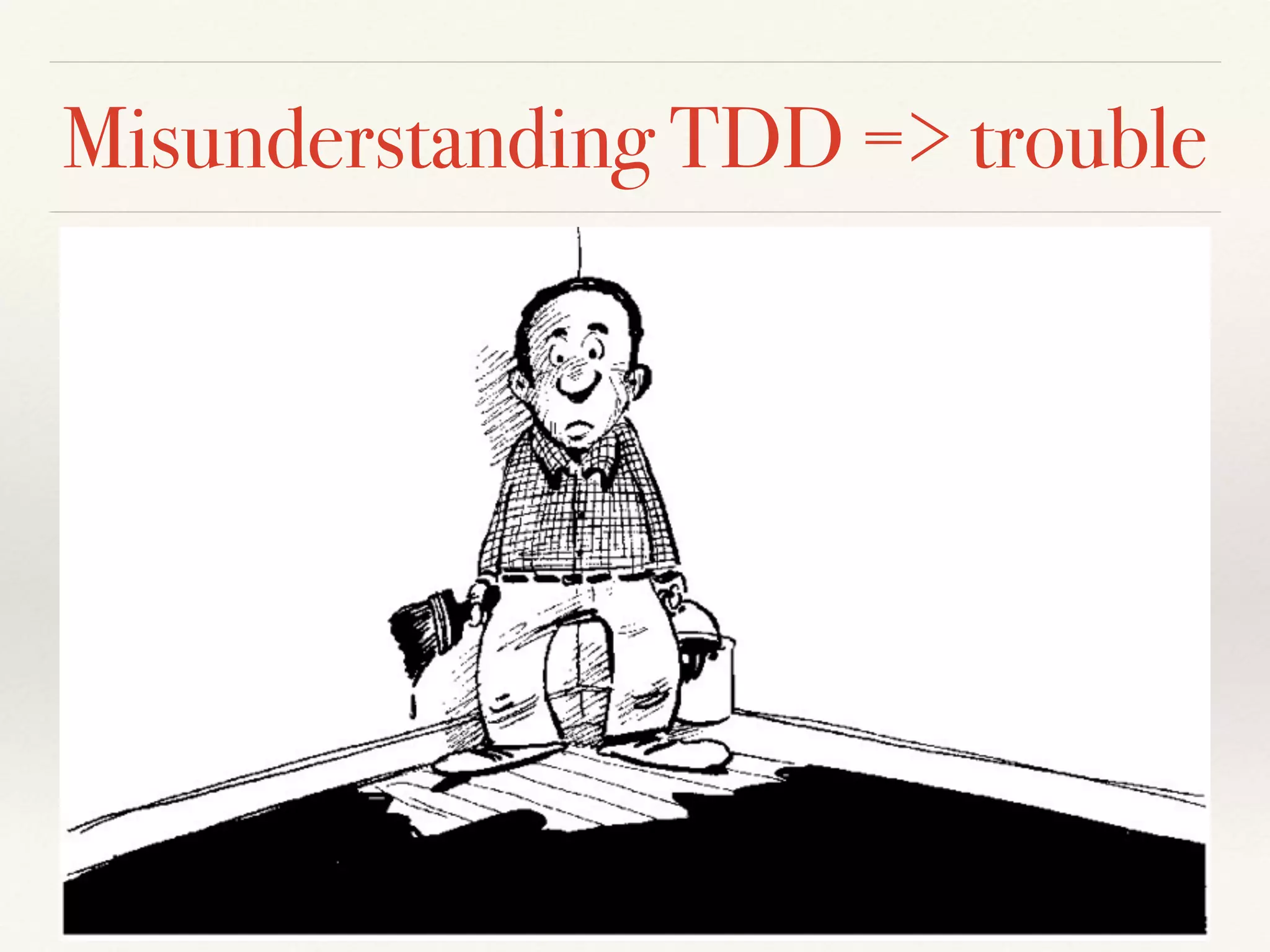 Misunderstanding TDD => trouble
 