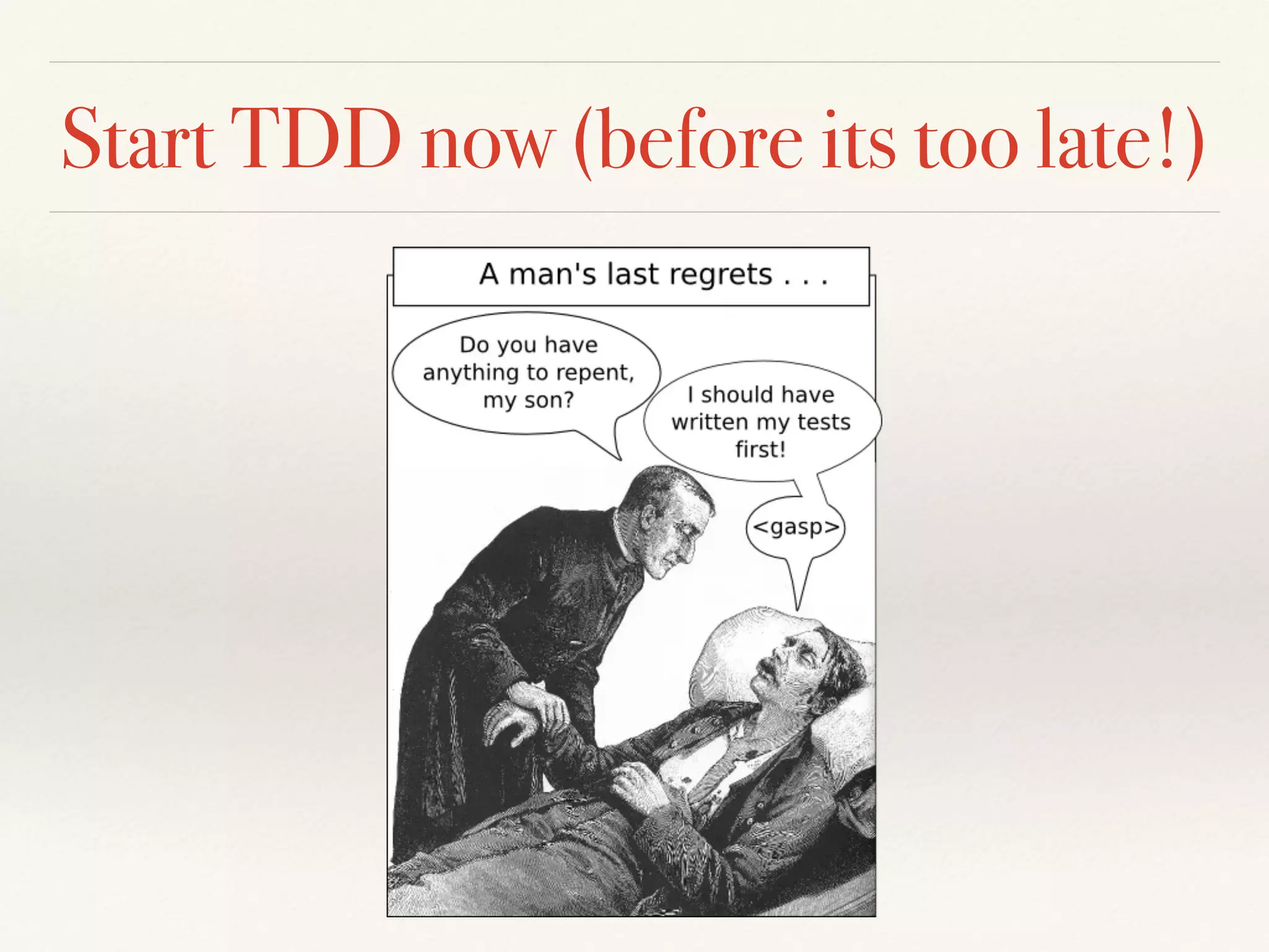 Start TDD now (before its too late!)
 