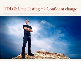 TDD & Unit Testing => Confident change
 