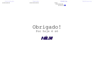 Introdução Imersão Prática References
Obrigado!
Por hoje é só
 