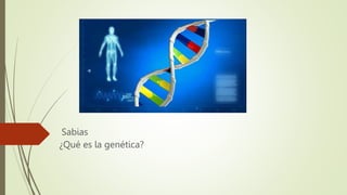 Sabias
¿Qué es la genética?
 