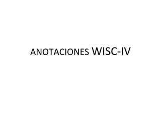 ANOTACIONES WISC-IV

 
