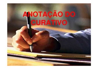 ANOTAÇÃO DO
CURATIVO

 