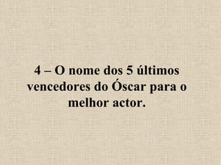 4 – O nome dos 5 últimos vencedores do Óscar para o melhor actor. 