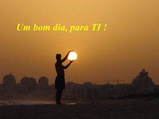 Um bom dia, para TI ! 