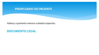 PRONTUARIO DO PACIENTE
Valioso, e portanto merece cuidados especiais.
DOCUMENTO LEGAL
 