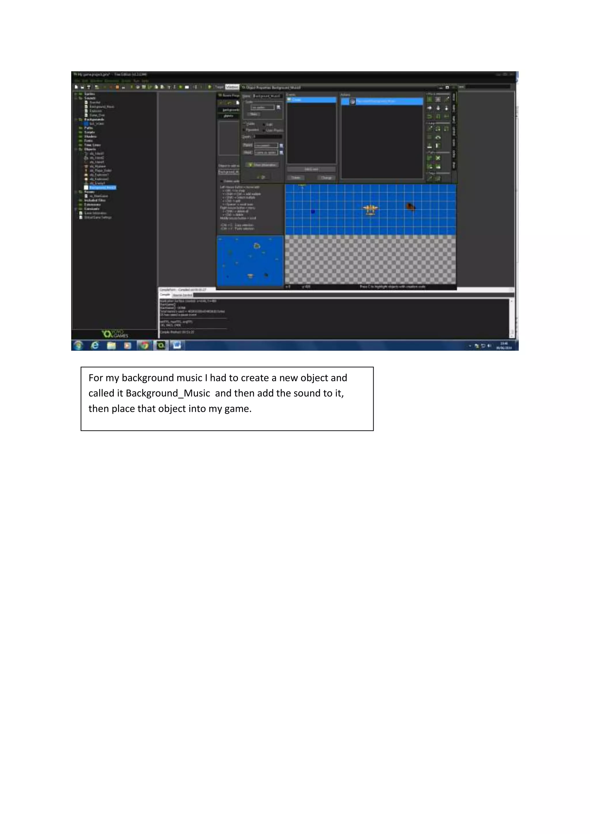 For my background music I had to create a new object and
called it Background_Music and then add the sound to it,
then place that object into my game.