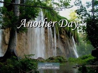 Another Day  Poem by Brenda Conley © 2005 Show by Cindy [email_address] 