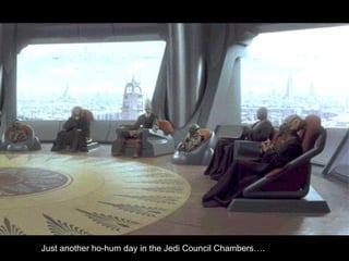 Just another ho-hum day in the Jedi Council Chambers…. 
