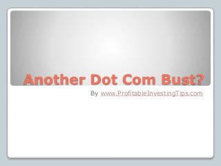 Another Dot Com Bust?
By www.ProfitableInvestingTips.com
 