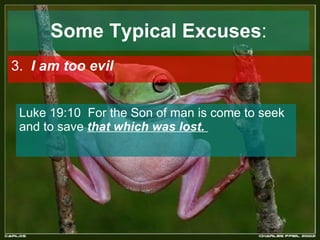 Some Typical Excuses : 3.  I am too evil   Luke 19:10  For the Son of man is come to seek and to save  that which was lost.  