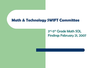 Math & Technology SWIFT Committee 3 rd -5 th  Grade Math SOL Findings February 21, 2007 