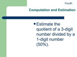 Computation and Estimation Estimate the quotient of a 3-digit number divided by a 1-digit number (50%). Fourth 