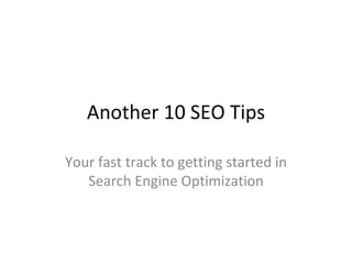 Another 10 SEO Tips Your fast track to getting started in Search Engine Optimization 