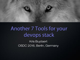 Another 7 Tools for yourAnother 7 Tools for your
devops stackdevops stack
Kris Buytaert
OSDC 2016, Berlin, Germany
 