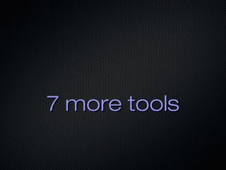 7 more tools7 more tools
 