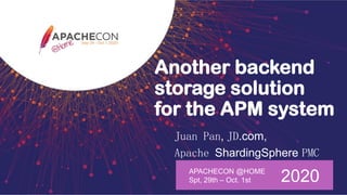 Another backend
storage solution
for the APM system
Juan Pan, JD.com,
Apache ShardingSphere PMC
APACHECON @HOME
Spt, 29th – Oct. 1st 2020
 