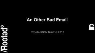 1RootedCON 2019
An Other Bad Email
/RootedCON Madrid 2019
 