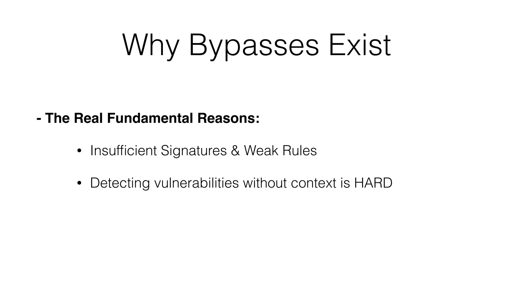 Why Bypasses Exist
- The Real Fundamental Reasons:
• Insufﬁcient Signatures & Weak Rules
• Detecting vulnerabilities without context is HARD
 