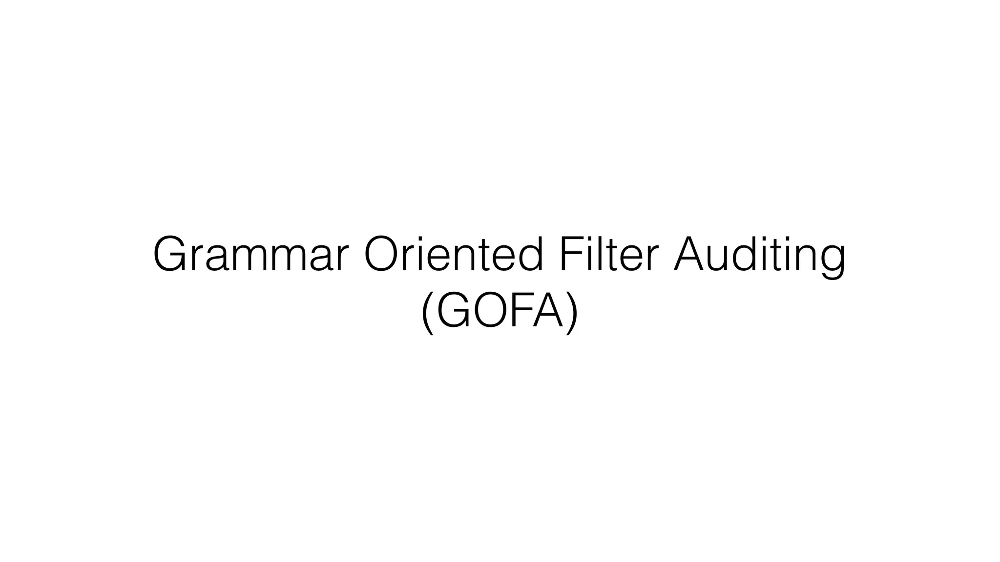 Grammar Oriented Filter Auditing
(GOFA)
 