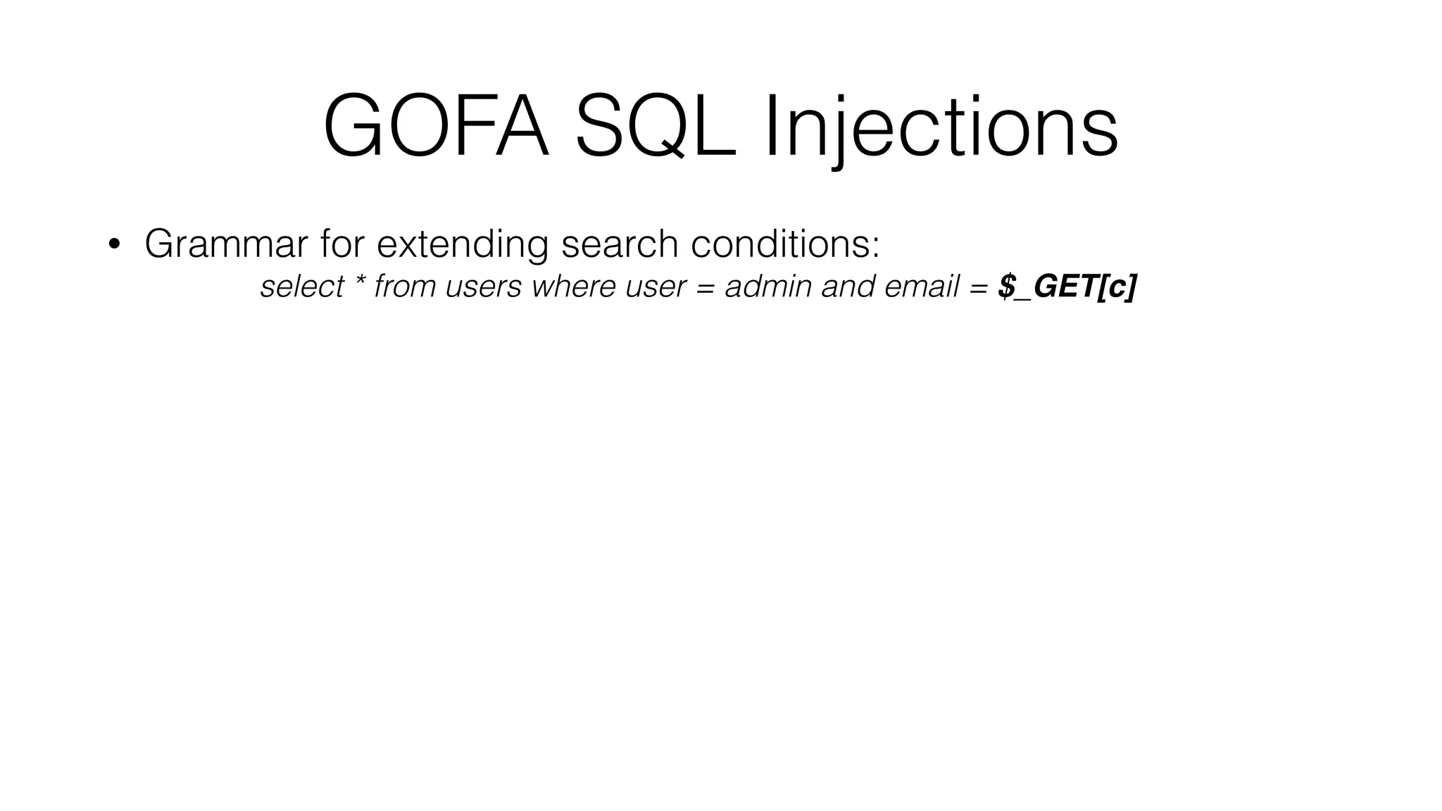 GOFA SQL Injections
• Grammar for extending search conditions:
select * from users where user = admin and email = $_GET[c]
 