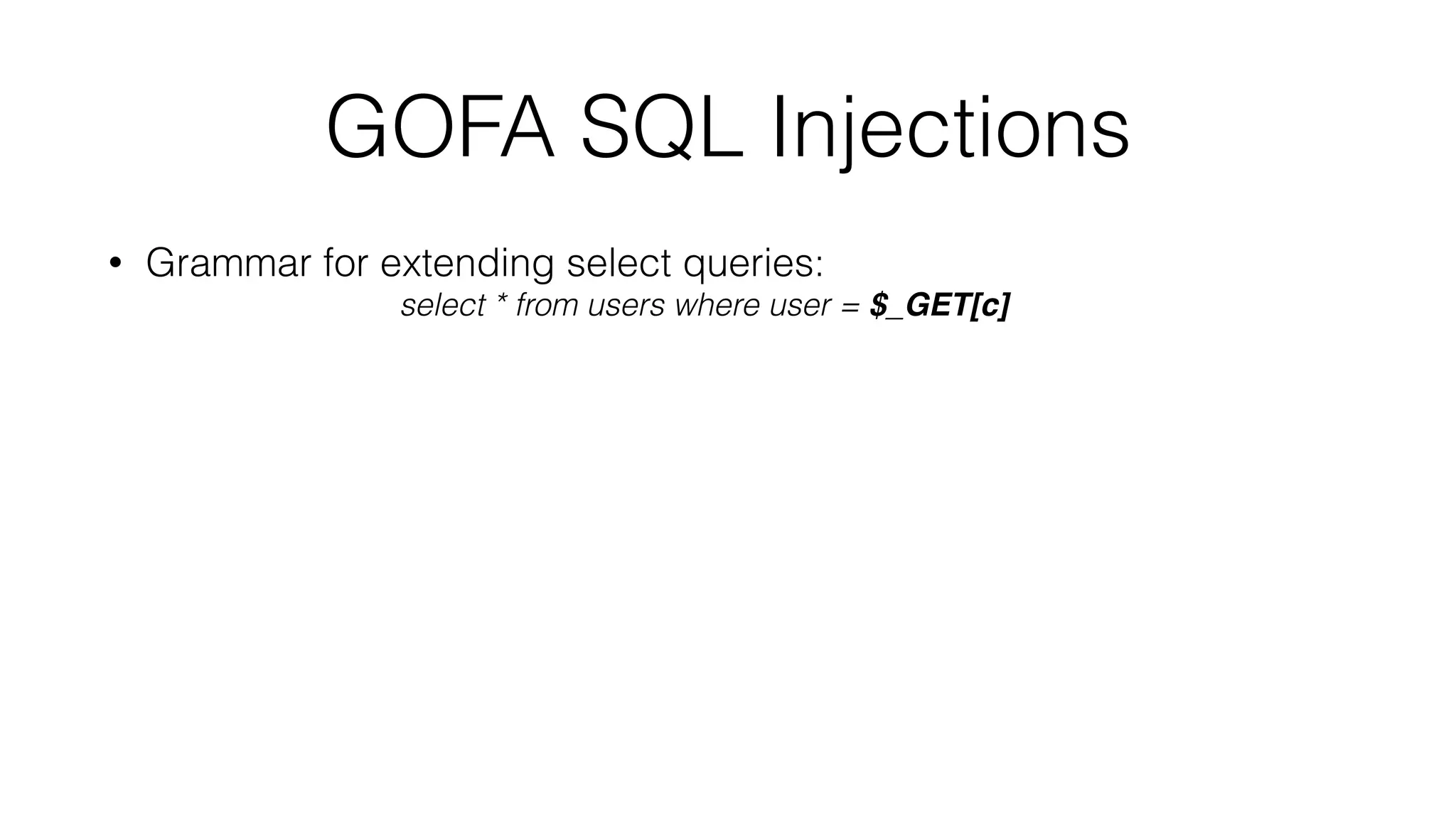 GOFA SQL Injections
• Grammar for extending select queries:
select * from users where user = $_GET[c]
 