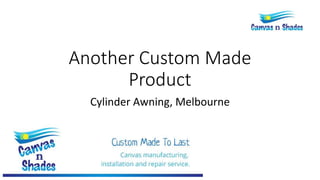 Another Custom Made
Product
Cylinder Awning, Melbourne
 