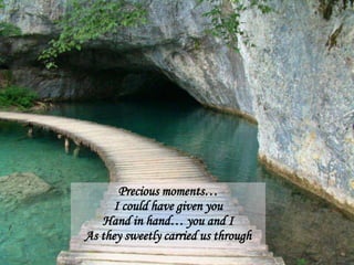 Precious moments…I could have given youHand in hand… you and IAs they sweetly carried us through 