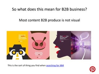 So what does this mean for B2B business?

           Most content B2B produce is not visual




This is the sort of thing you find when searching for IBM
 