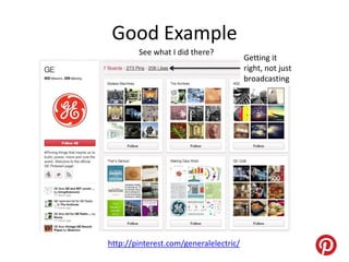 Good Example
        See what I did there?
                                        Getting it
                                        right, not just
                                        broadcasting




http://pinterest.com/generalelectric/
 