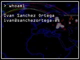 > whoami

Ivan Sanchez Ortega
ivan@sanchezortega.es
 