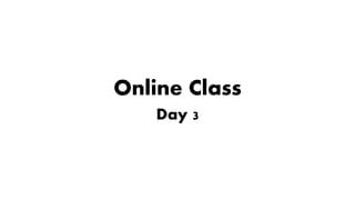 Online Class
Day 3
 