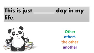 This is just _______ day in my
life.
Other
others
the other
another
 