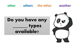 Do you have any
______ types
available?
other others the other another
 