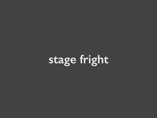 stage fright
 
