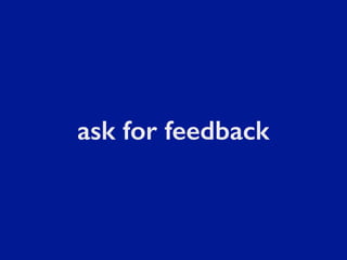 ask for feedback
 