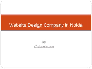 Website Design Company in Noida 
By: 
Cssfounder.com 
 
