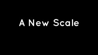 A New Scale 
 