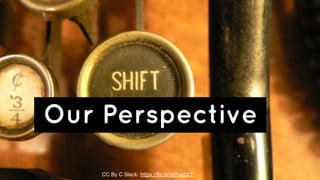 Our Perspective 
CC By C Slack: https://flic.kr/p/7ux3XY 
 