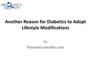 Another Reason for Diabetics to Adopt
       Lifestyle Modifications

                   By
          PreventicsHealth.com
 