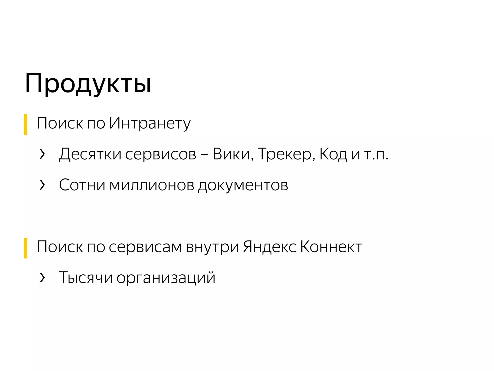 Поиск по Интранету
› Десятки сервисов – Вики, Трекер, Код и т.п.
› Сотни миллионов документов
Поиск по сервисам внутри Яндекс Коннект
› Тысячи организаций
Продукты
 