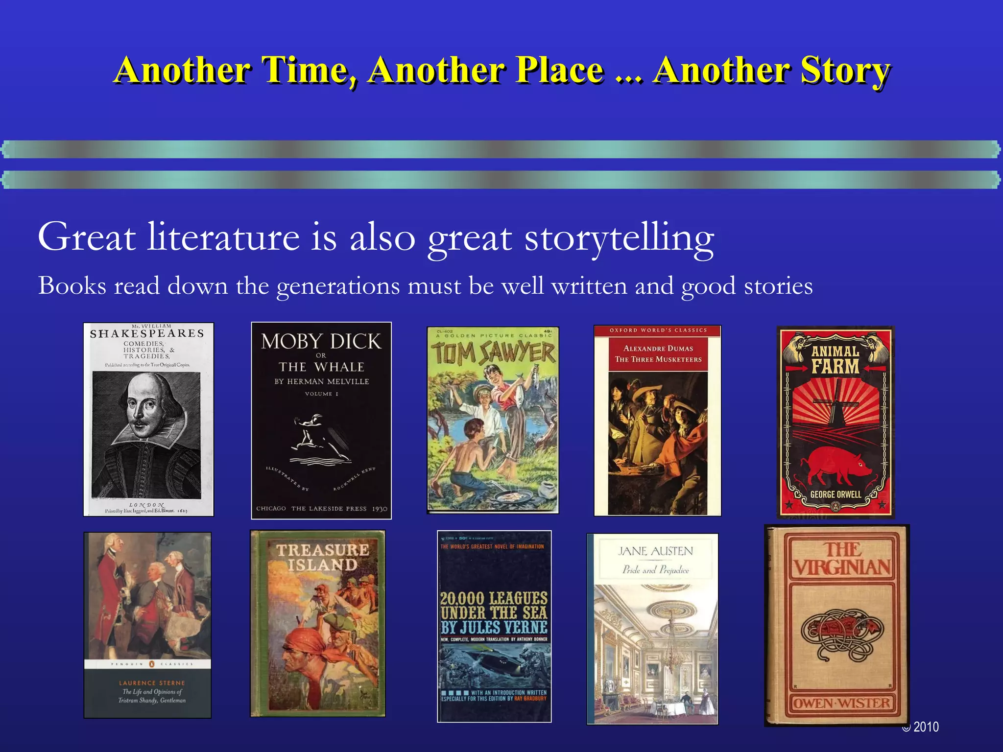 Great literature is also great storytelling Books read down the generations must be well written and good stories Another Time, Another Place ... Another Story 